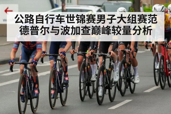 公路自行车世锦赛男子大组赛范德普尔与波加查巅峰较量分析